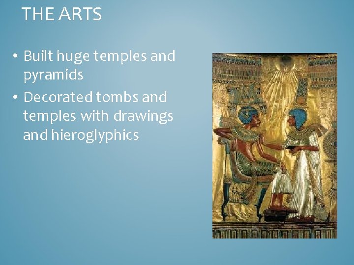 THE ARTS • Built huge temples and pyramids • Decorated tombs and temples with