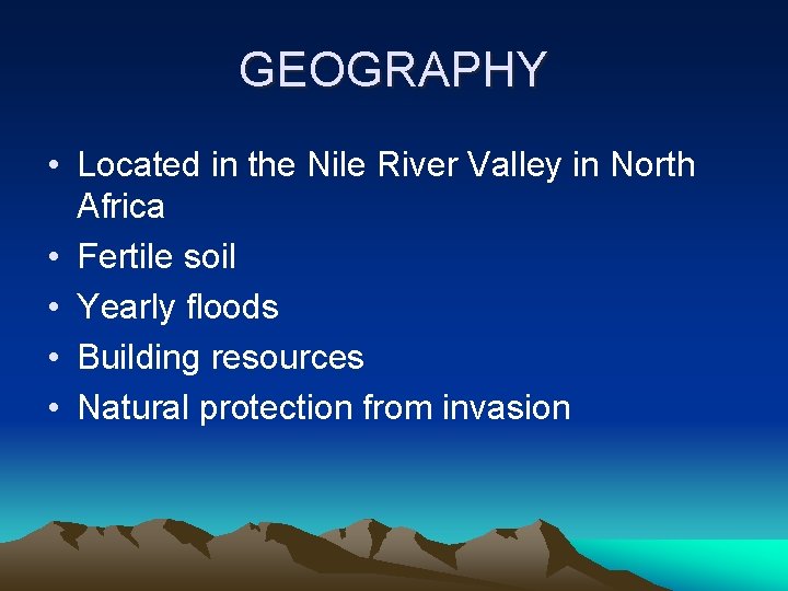 GEOGRAPHY • Located in the Nile River Valley in North Africa • Fertile soil