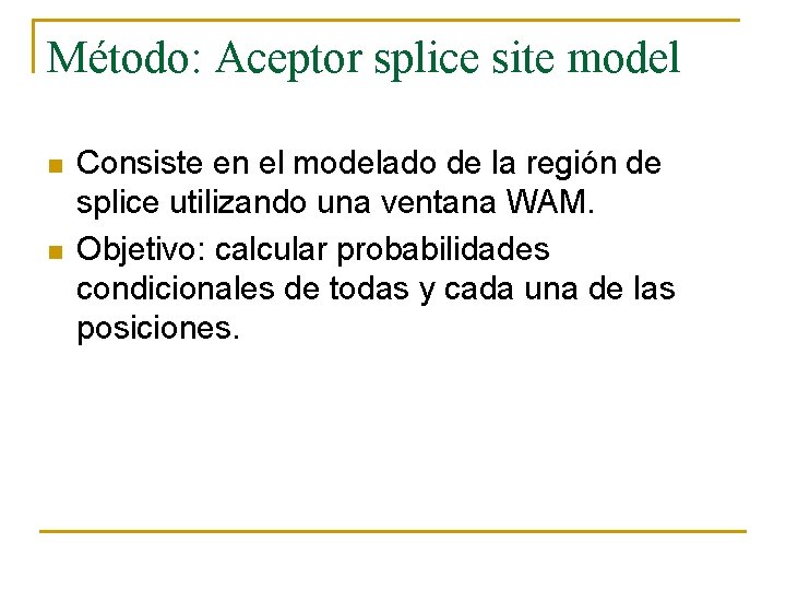 Método: Aceptor splice site model n n Consiste en el modelado de la región