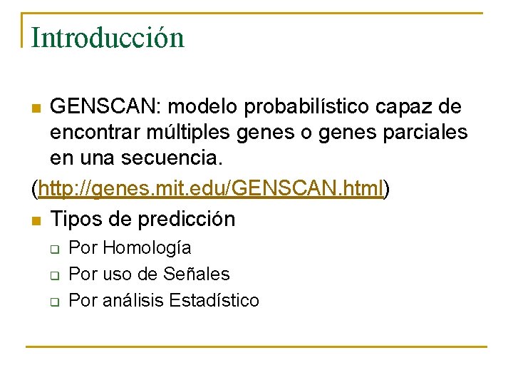 Introducción GENSCAN: modelo probabilístico capaz de encontrar múltiples genes o genes parciales en una