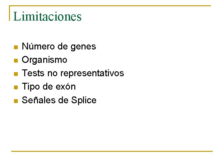 Limitaciones n n n Número de genes Organismo Tests no representativos Tipo de exón