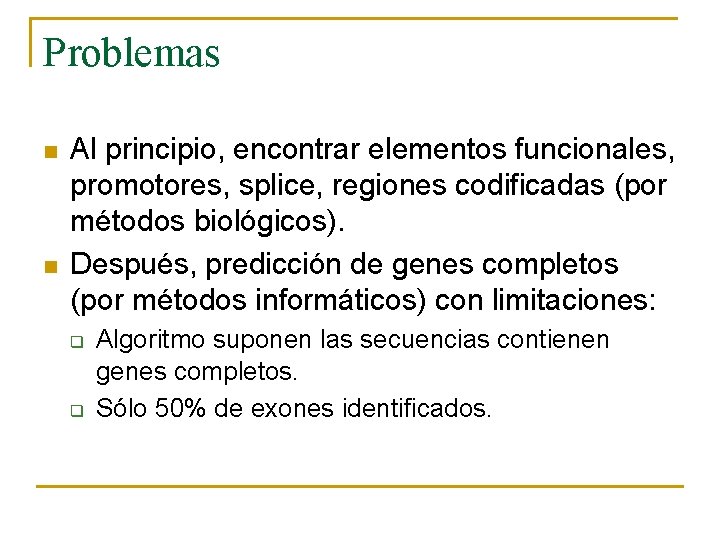 Problemas n n Al principio, encontrar elementos funcionales, promotores, splice, regiones codificadas (por métodos