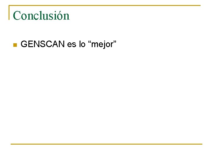 Conclusión n GENSCAN es lo “mejor” 