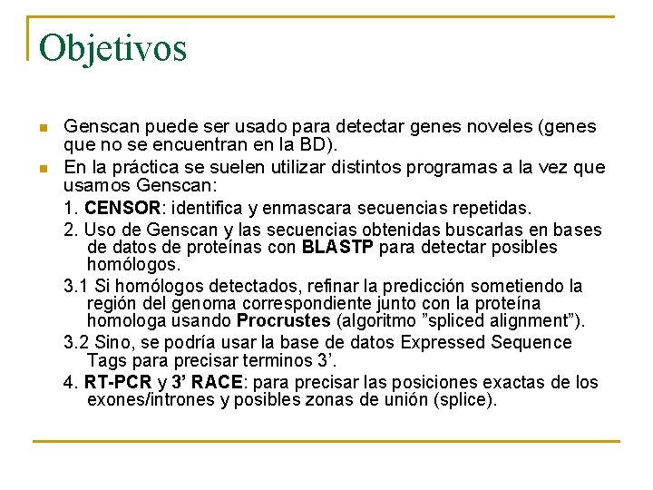 Objetivos n n Genscan puede ser usado para detectar genes noveles (genes que no