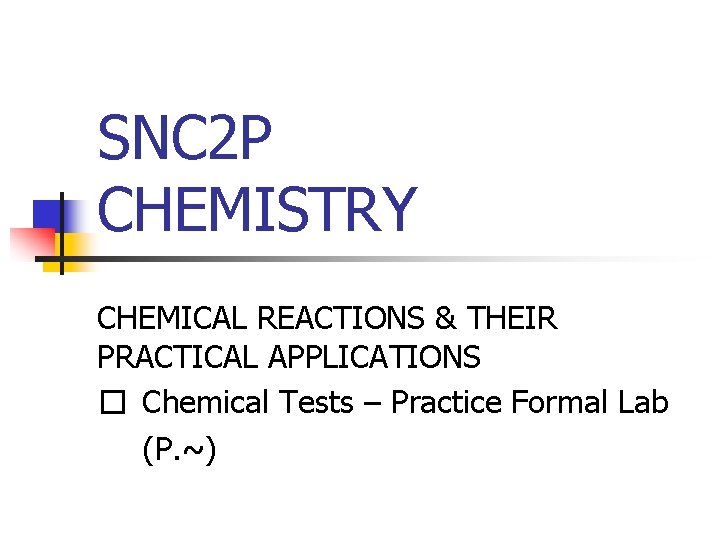 SNC 2 P CHEMISTRY CHEMICAL REACTIONS & THEIR PRACTICAL APPLICATIONS � Chemical Tests –