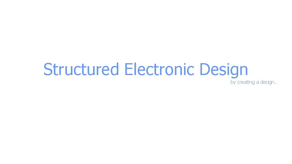 Structured Electronic Design by creating a design… 