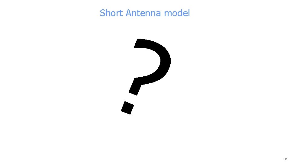 ? Short Antenna model 19 