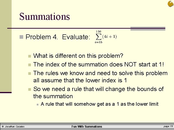 Summations n Problem 4. Evaluate: n n What is different on this problem? The