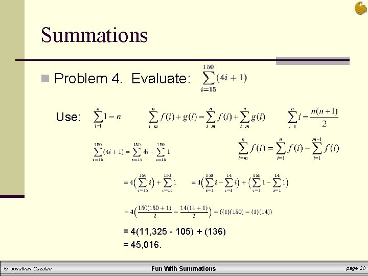 Summations n Problem 4. Evaluate: Use: = 4(11, 325 - 105) + (136) =