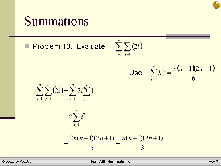 Summations n Problem 10. Evaluate: Use: © Jonathan Cazalas Fun With Summations page 31