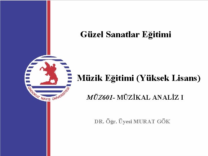 Güzel Sanatlar Eğitimi Müzik Eğitimi (Yüksek Lisans) MÜZ 601 - MÜZİKAL ANALİZ I DR.