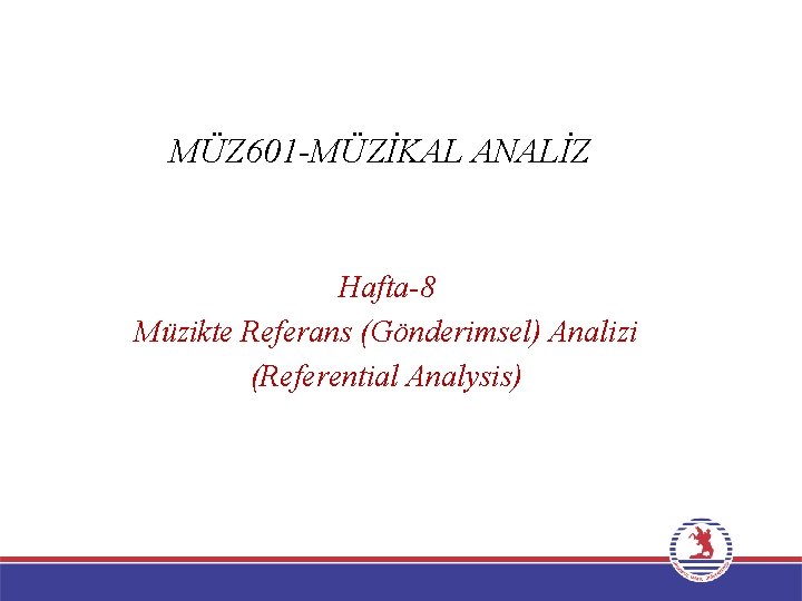 MÜZ 601 -MÜZİKAL ANALİZ Hafta-8 Müzikte Referans (Gönderimsel) Analizi (Referential Analysis) 