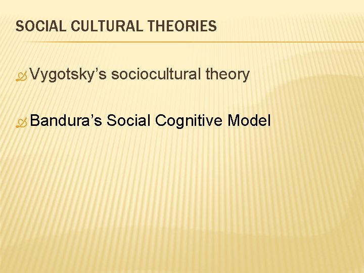 SOCIAL CULTURAL THEORIES Vygotsky’s Bandura’s sociocultural theory Social Cognitive Model 