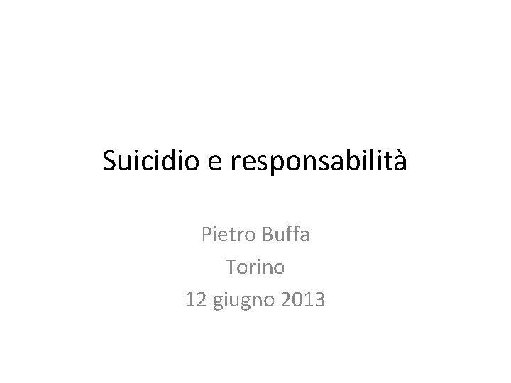 Suicidio e responsabilità Pietro Buffa Torino 12 giugno 2013 