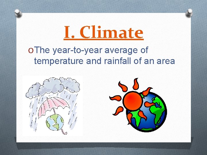I. Climate O The year-to-year average of temperature and rainfall of an area 