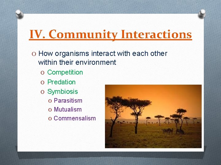 IV. Community Interactions O How organisms interact with each other within their environment O