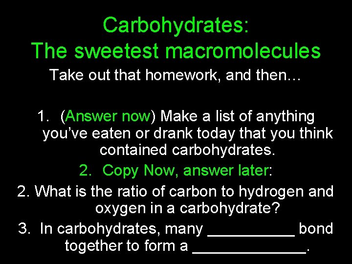 Carbohydrates: The sweetest macromolecules Take out that homework, and then… 1. (Answer now) Make