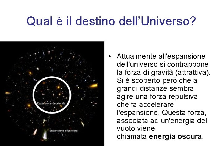 Qual è il destino dell’Universo? • Attualmente all'espansione dell'universo si contrappone la forza di