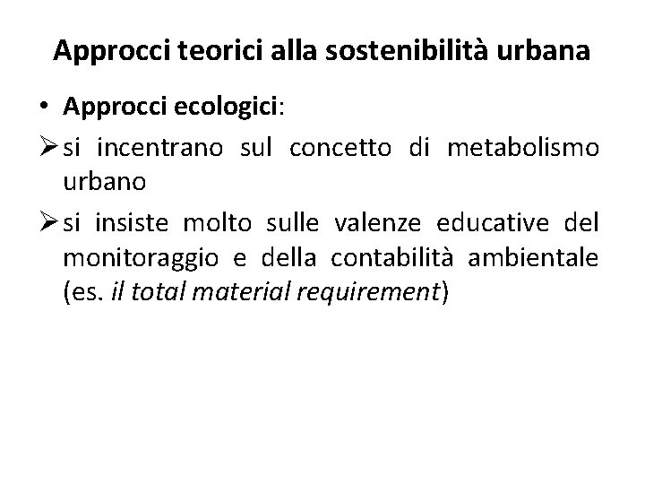 Approcci teorici alla sostenibilità urbana • Approcci ecologici: Ø si incentrano sul concetto di