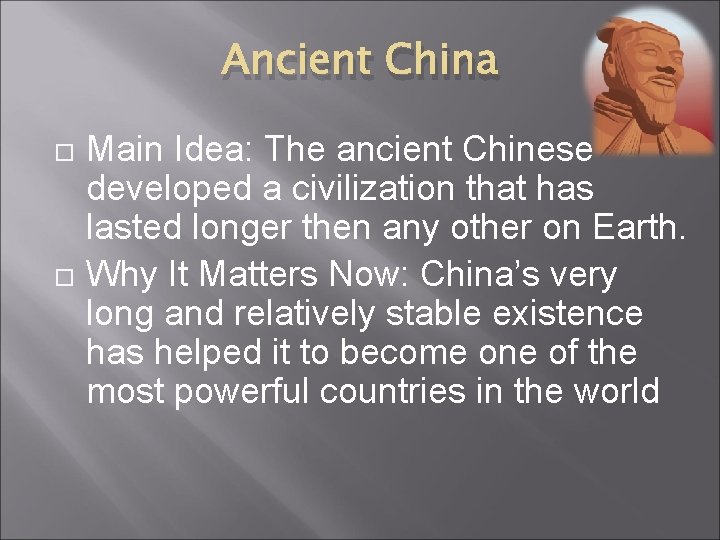 Ancient China Main Idea: The ancient Chinese developed a civilization that has lasted longer