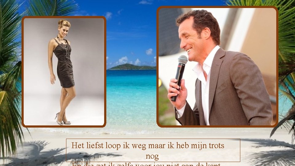 Het liefst loop ik weg maar ik heb mijn trots nog 