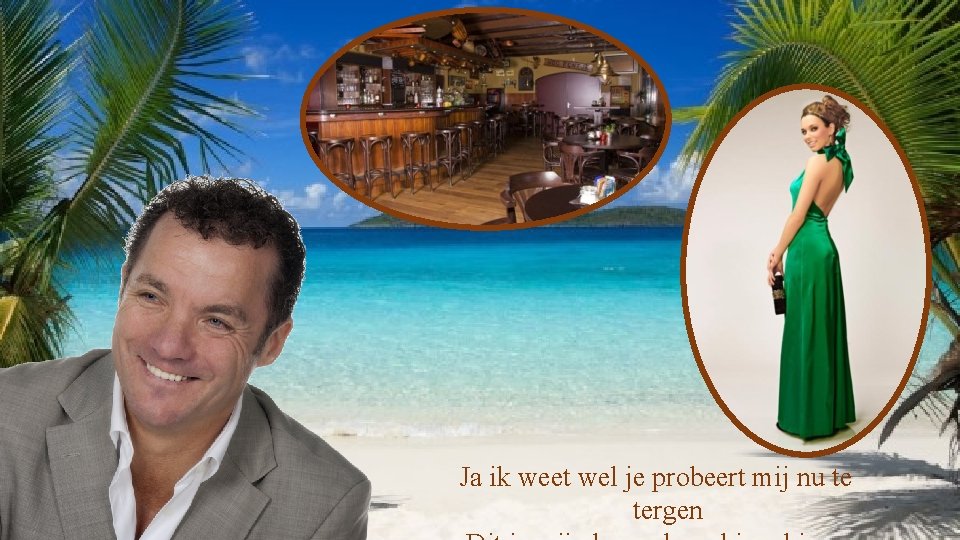 Ja ik weet wel je probeert mij nu te tergen 