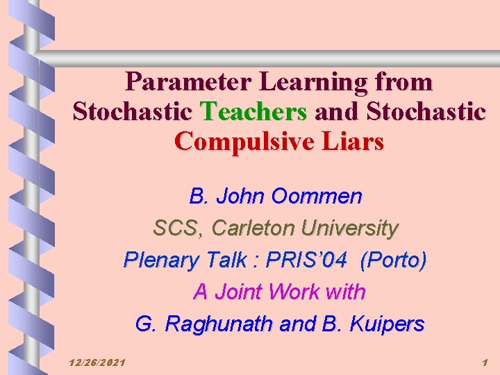 Parameter Learning from Stochastic Teachers and Stochastic Compulsive Liars B. John Oommen SCS, Carleton