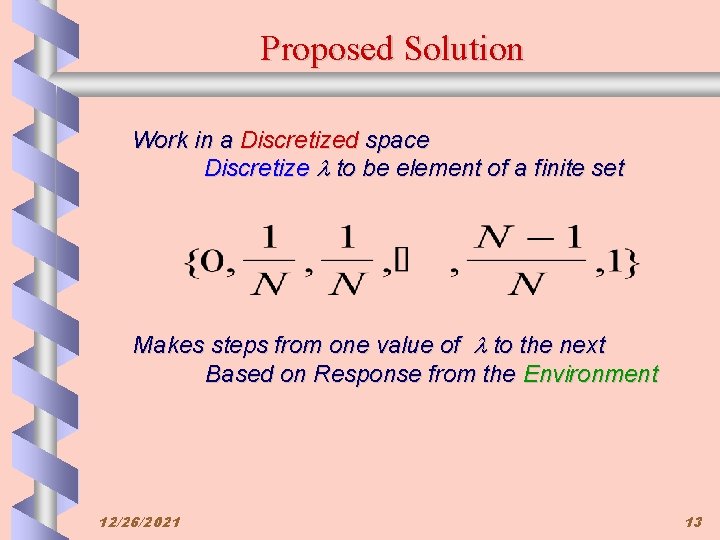 Proposed Solution Work in a Discretized space Discretize to be element of a finite