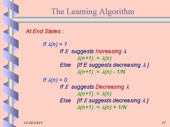 The Learning Algorithm At End States : If (n) = 1 If E suggests