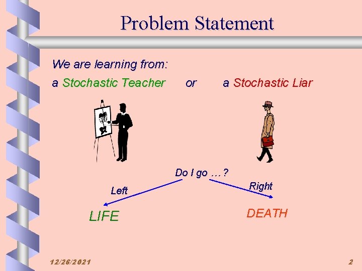 Problem Statement We are learning from: a Stochastic Teacher or a Stochastic Liar Do