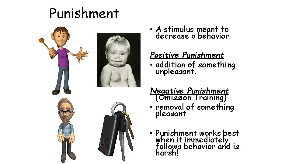 Punishment • A stimulus meant to decrease a behavior Positive Punishment • addition of