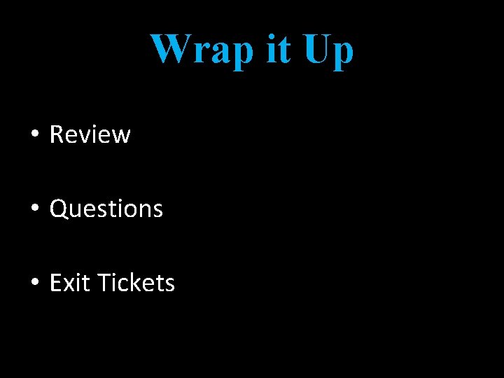 Wrap it Up • Review • Questions • Exit Tickets 