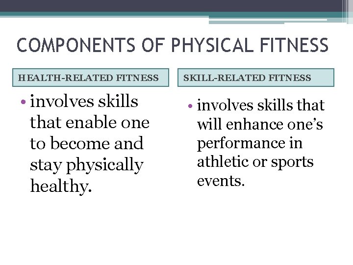 COMPONENTS OF PHYSICAL FITNESS HEALTH-RELATED FITNESS • involves skills that enable one to become