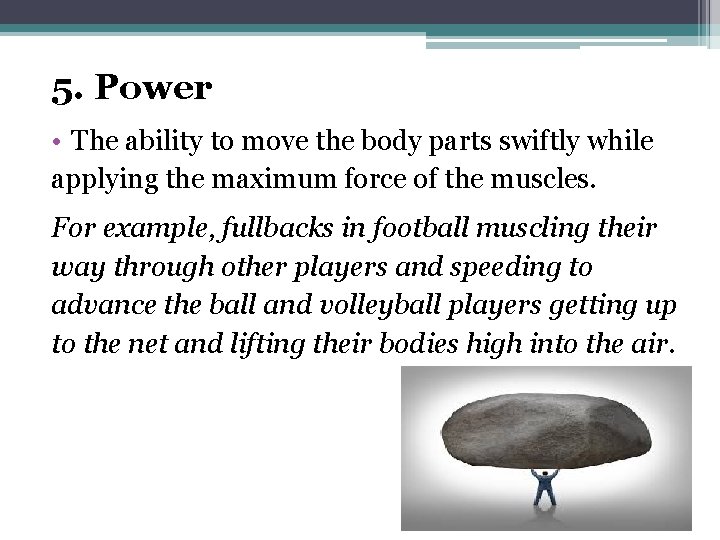 5. Power • The ability to move the body parts swiftly while applying the