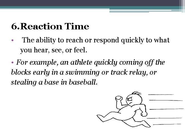 6. Reaction Time • The ability to reach or respond quickly to what you