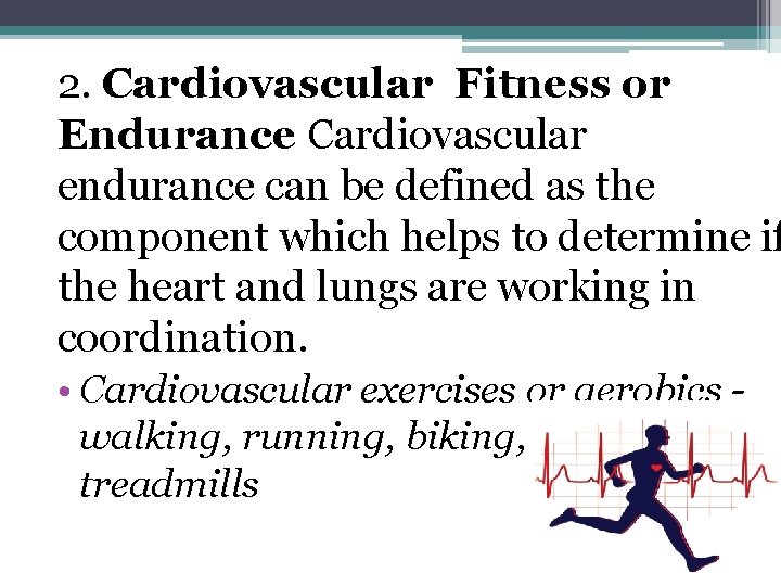 2. Cardiovascular Fitness or Endurance Cardiovascular endurance can be defined as the component which