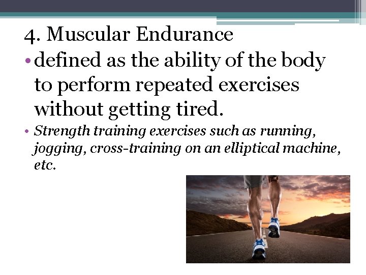 4. Muscular Endurance • defined as the ability of the body to perform repeated