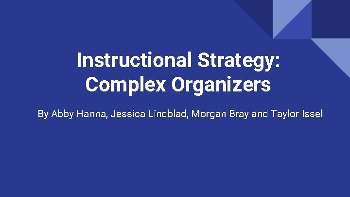 Instructional Strategy: Complex Organizers By Abby Hanna, Jessica Lindblad, Morgan Bray and Taylor Issel