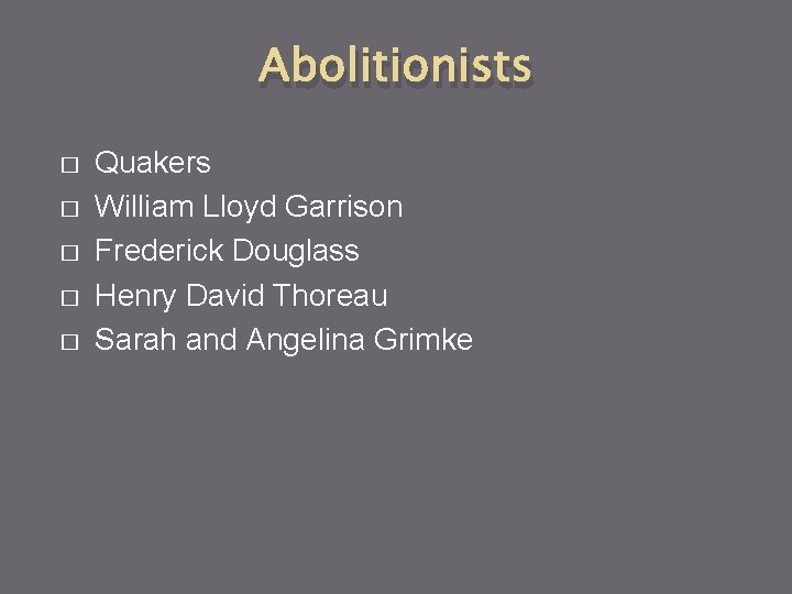 Abolitionists � � � Quakers William Lloyd Garrison Frederick Douglass Henry David Thoreau Sarah