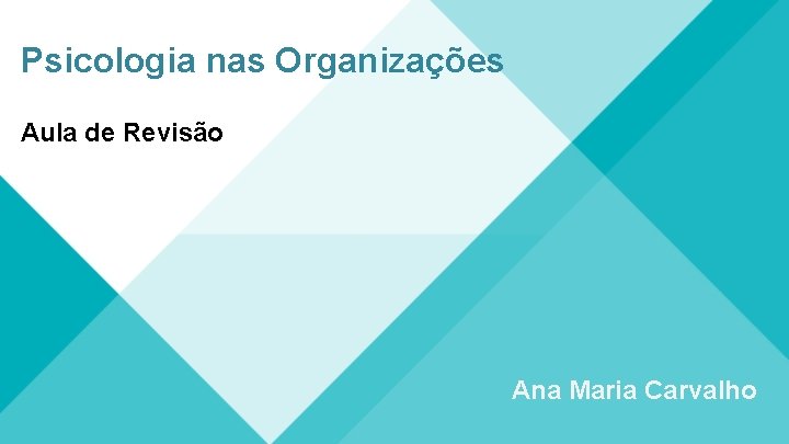Psicologia nas Organizações Aula de Revisão Ana Maria Carvalho 