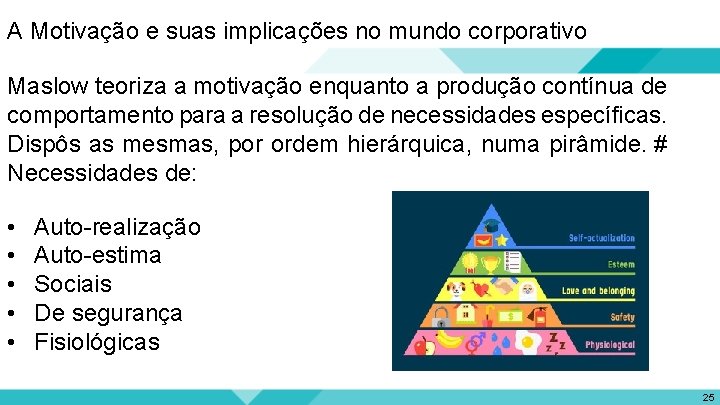 A Motivação e suas implicações no mundo corporativo Maslow teoriza a motivação enquanto a