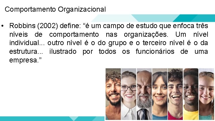 Comportamento Organizacional • Robbins (2002) define: “é um campo de estudo que enfoca três