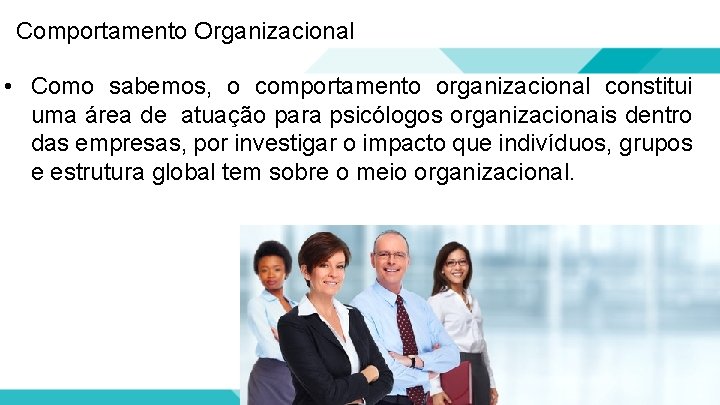 Comportamento Organizacional • Como sabemos, o comportamento organizacional constitui uma área de atuação para