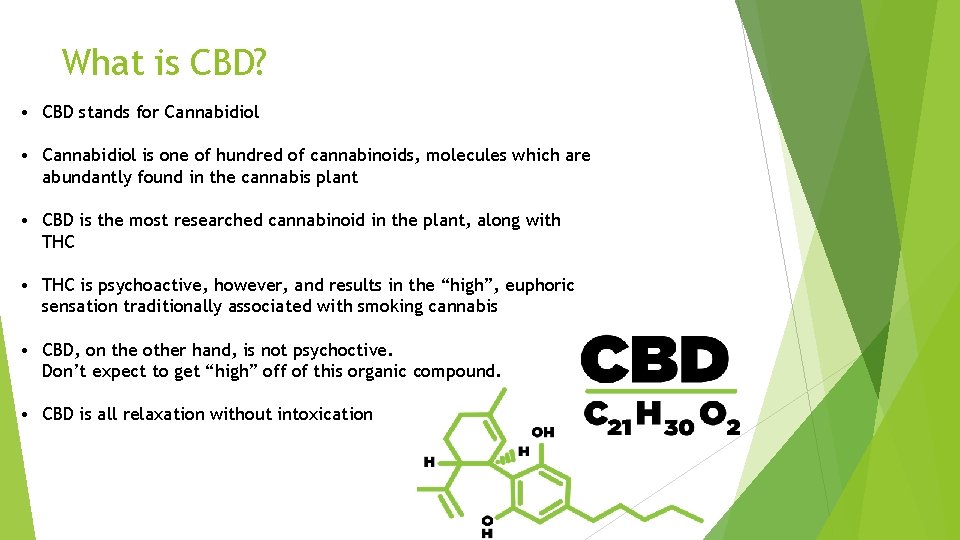 What is CBD? • CBD stands for Cannabidiol • Cannabidiol is one of hundred