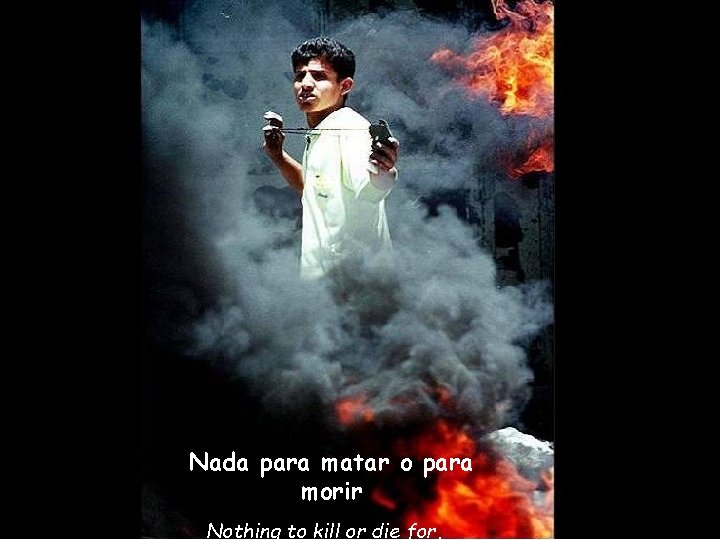 Nada para matar o para morir Nothing to kill or die for, 