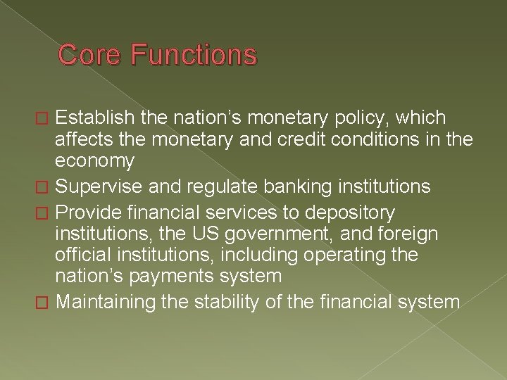 Core Functions Establish the nation’s monetary policy, which affects the monetary and credit conditions Core Functions Establish the nation’s monetary policy, which affects the monetary and credit conditions