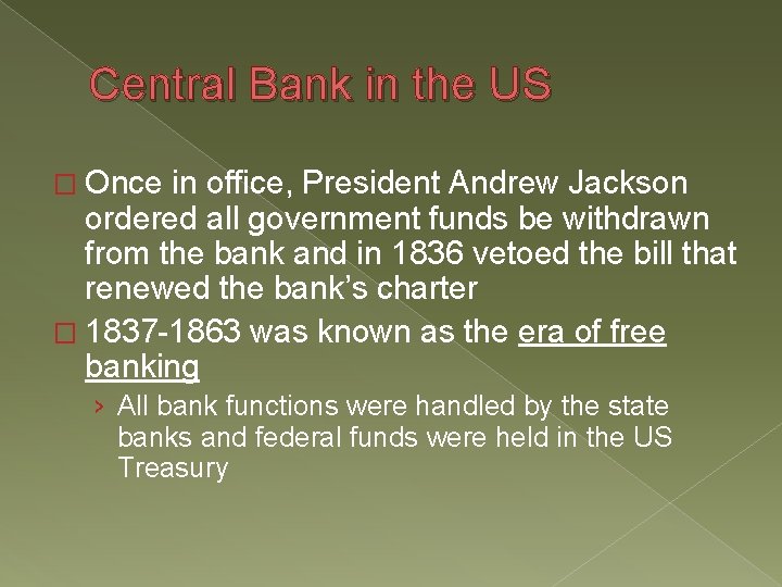Central Bank in the US � Once in office, President Andrew Jackson ordered all Central Bank in the US � Once in office, President Andrew Jackson ordered all