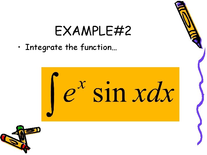 EXAMPLE#2 • Integrate the function… 