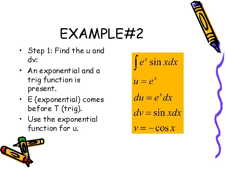EXAMPLE#2 • Step 1: Find the u and dv: • An exponential and a