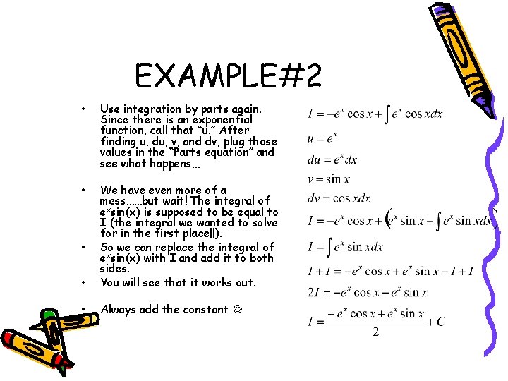 EXAMPLE#2 • Use integration by parts again. Since there is an exponential function, call